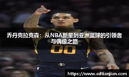 乔丹克拉克森：从NBA新星到亚洲篮球的引领者与偶像之路